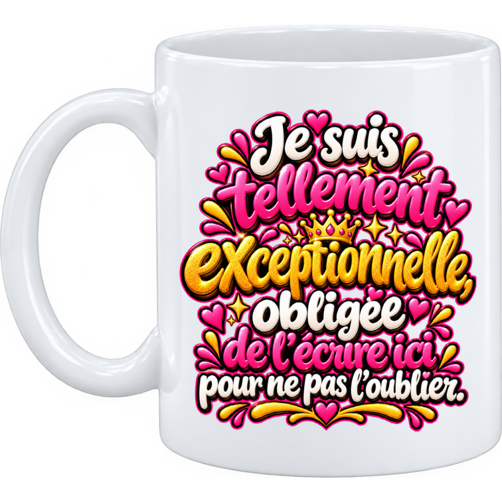 Mug Exceptionnelle, je suis et je resterai ! Un mug personnalisé à votre image mesdames, sur un mug en céramique blanche